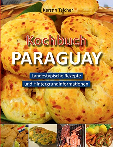 Kochbuch Paraguay: Landestypische Rezepte und Hintergrundinformationen von Books on Demand